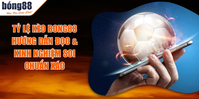 Tỷ Lệ Kèo BONG88 - Hướng Dẫn Đọc & Kinh Nghiệm Soi Chuẩn Xác 10 Tỷ Lệ Kèo BONG88 - Hướng Dẫn Đọc & Kinh Nghiệm Soi Chuẩn Xác